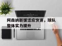 阿森纳新援适应快速，球队整体实力提升