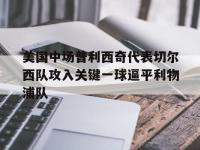 美国中场普利西奇代表切尔西队攻入关键一球逼平利物浦队的简单介绍