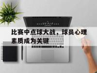 比赛中点球大战，球员心理素质成为关键的简单介绍