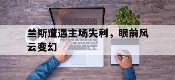 包含兰斯遭遇主场失利，眼前风云变幻的词条