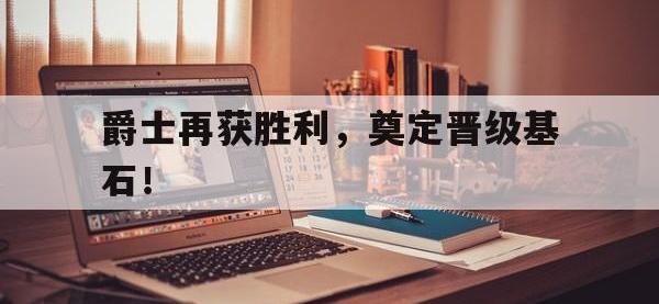 爵士再获胜利，奠定晋级基石！