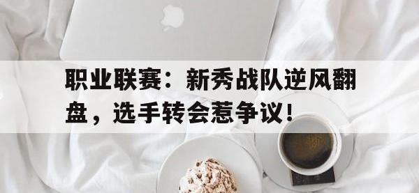 职业联赛：新秀战队逆风翻盘，选手转会惹争议！新秀对抗赛