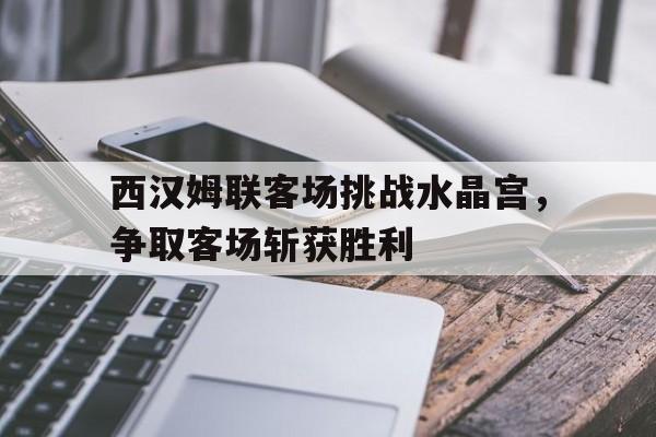 包含西汉姆联客场挑战水晶宫，争取客场斩获胜利的词条